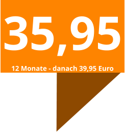 35,95 12 Monate - danach 39,95 Euro