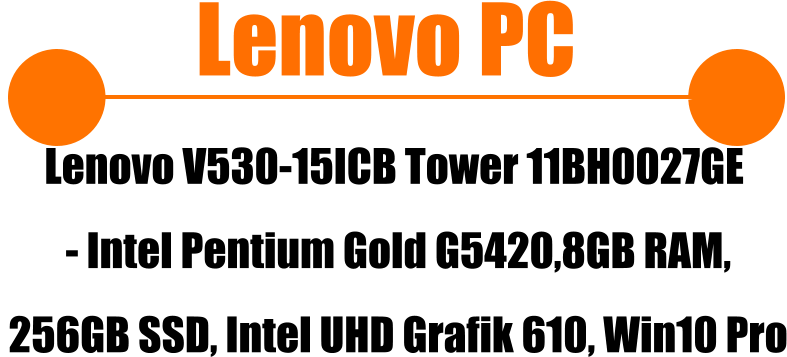 Lenovo PC  Lenovo V530-15ICB Tower 11BH0027GE  - Intel Pentium Gold G5420,8GB RAM,  256GB SSD, Intel UHD Grafik 610, Win10 Pro