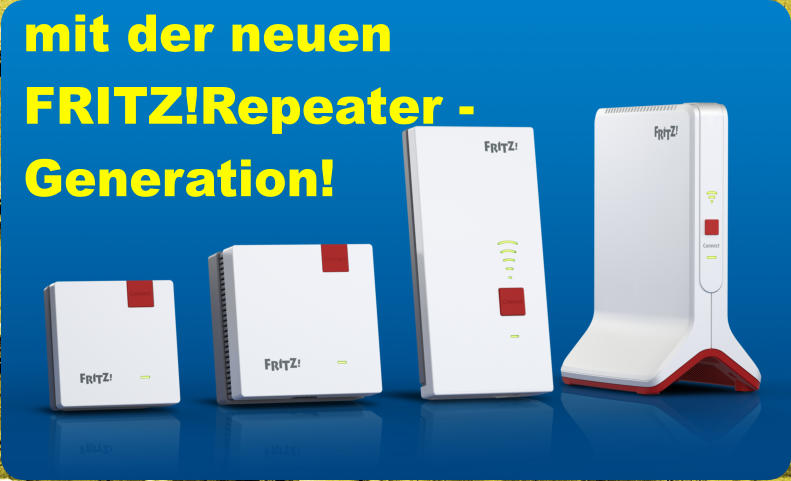 mit der neuen FRITZ!Repeater - Generation!
